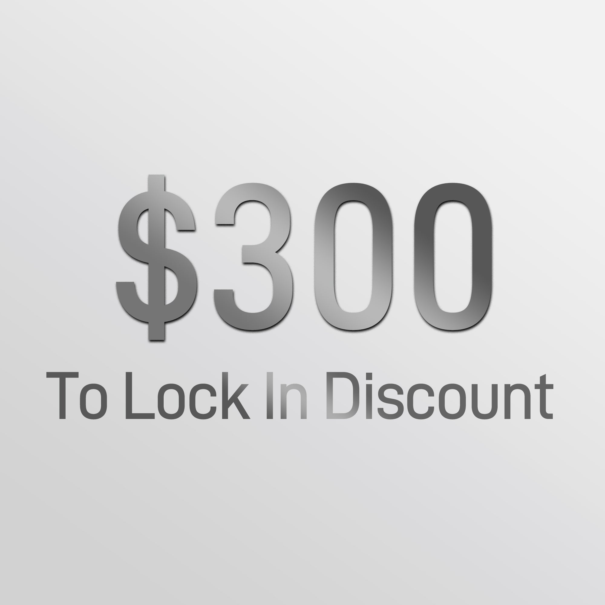 $300 Deposit To Lock In Discount